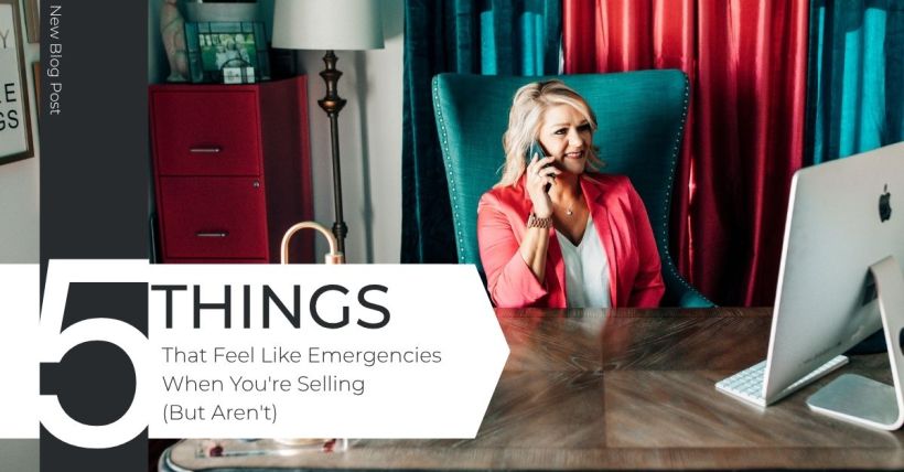 5 Things That Feel Like Emergencies When You're Selling, But Aren't